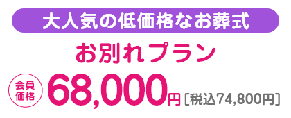⼤⼈気の低価格なお葬式、お別れプラン/68,000円(税抜)/税込74,800円